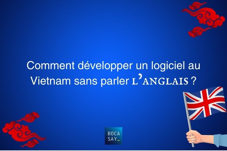 Développement logiciel Vietnam : comment concevoir un logiciel au Vietnam sans maîtriser la langue anglaise ?